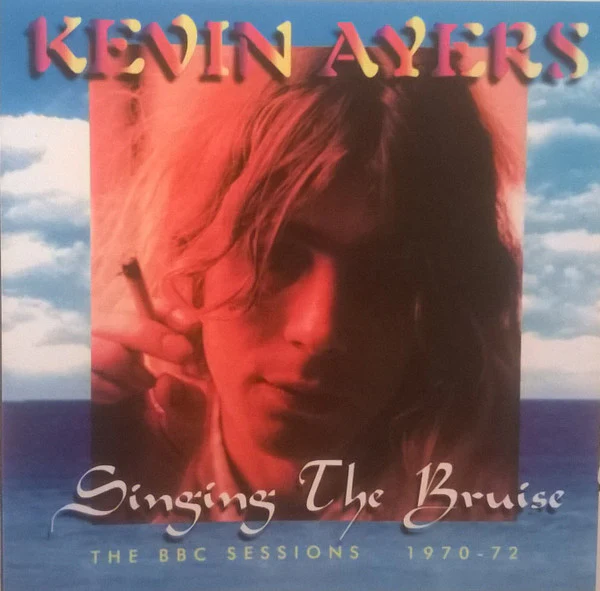 Kevin Ayers - Singing The Bruise (The BBC Sessions 1970-72) (CD, RE)