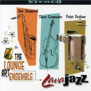 The Lounge Art Ensemble - Bob Sheppard, Dave Carpenter, Peter Erskine - Lava Jazz (CD, Album)